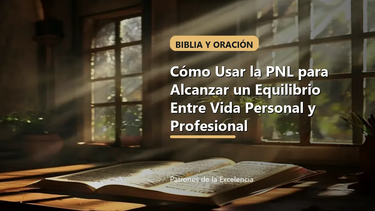 Cómo Usar la PNL para Alcanzar un Equilibrio Entre Vida Personal y Profesional: portada única sobre Biblia y oración