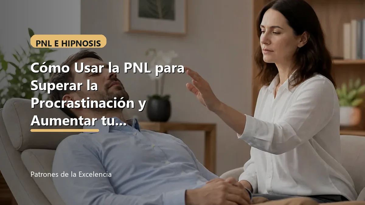 Cómo Usar la PNL para Superar la Procrastinación y Aumentar tu Productividad: portada única sobre PNL e hipnosis