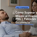 Cómo Superar el Miedo al Fracaso con PNL | Patrones de la Excelencia: portada unica y optimizada para SEO